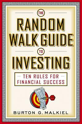 The Random Walk Guide to Investing: Ten Rules for Financial Success by Burton G. Malkiel