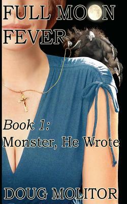 Full Moon Fever, Book 1: Monster, He Wrote by Doug Molitor