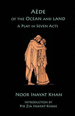 Aede of the Ocean and Land: A Play in Seven Acts by Noor Inayat Khan