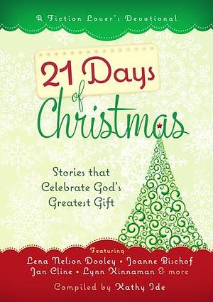 21 Days of Christmas: Stories That Celebrate God's Greatest Gift by Lori Freeland, Kathy Ide, Kathy Ide, Summer Robidoux