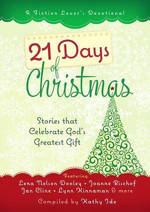 21 Days of Christmas: Stories That Celebrate God's Greatest Gift by Kathy Ide, Kathy Ide, Lori Freeland, Summer Robidoux