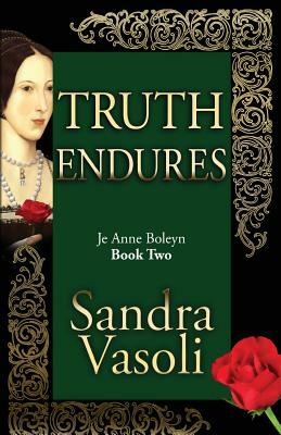 Truth Endures: Je Anne Boleyn by Sandra Vasoli
