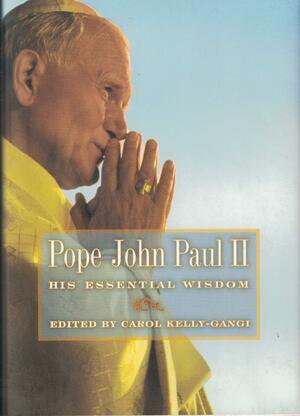 Pope John Paul II: His Essential Wisdom by Carol Kelly-Gangi