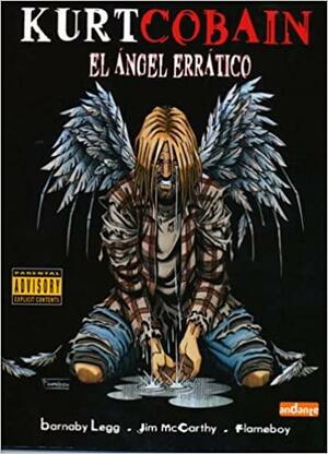 Kurt Cobain: El ángel errático by Jim McCarthy, Barnaby Legg