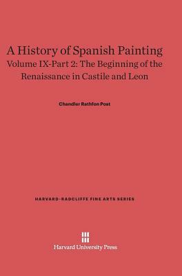 A History of Spanish Painting, Volume IX-Part 2, The Beginning of the Renaissance in Castile and Leon by Chandler Rathfon Post