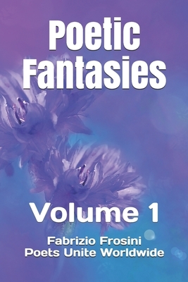 Poetic Fantasies: Volume 1 by Poets Unite Worldwide, Nadeem Ishaque, Nosheen Irfan