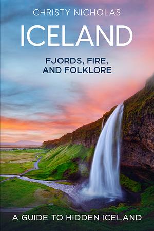 Iceland: Fjords, Fire, and Folklore by Christy Nicholas