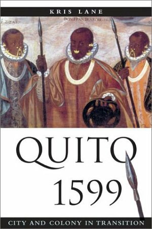 Quito 1599: City and Colony in Transition by Kris Lane