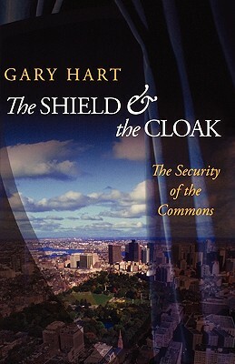 The Shield and the Cloak: The Security of the Commons by Gary Hart