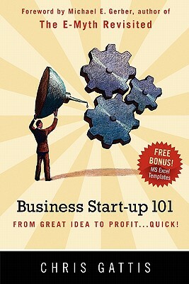 Business Startup 101: From Great Idea to Profit...Quick! by Chris Gattis