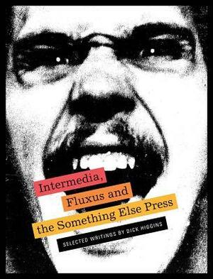 Intermedia, Fluxus and the Something Else Press by Dick Higgins