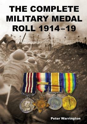The Complete Military Medal Roll 1914-19: Volume 1 A-F by Peter Warrington