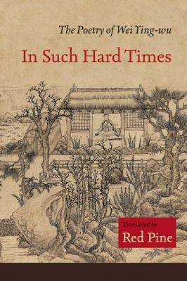 In Such Hard Times: The Poetry of Wei Ying-Wu by Wei Ying-Wu