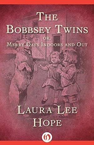 The Bobbsey Twins: Or, Merry Days Indoors and Out by Laura Lee Hope, Laura Lee Hope