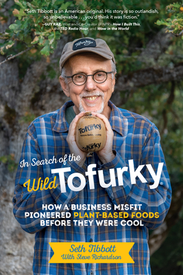 In Search of the Wild Tofurky: How a Business Misfit Pioneered Plant-Based Foods Before They Were Cool by Seth Tibbott