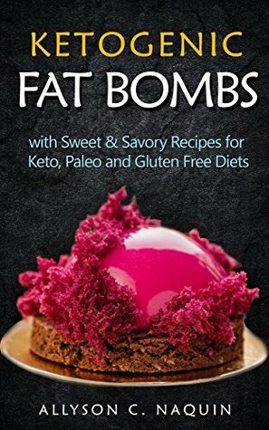 Fat Bombs: With Sweet & Savory Recipes for Keto, Paleo and Gluten Free Diets (Allyson C. Naquin Cookbook Book 1) by Allyson C. Naquin