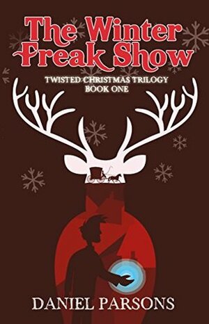 The Winter Freak Show (The Twisted Christmas Trilogy Book 1) by Daniel Parsons