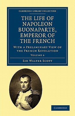 The Life of Napoleon Buonaparte, Emperor of the French: With a Preliminary View of the French Revolution by Walter Scott