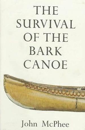 The Survival of the Bark Canoe by John McPhee