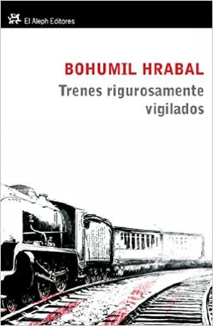 Trenes rigurosamente vigilados by Bohumil Hrabal