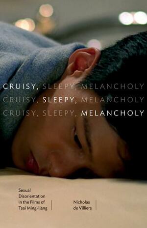 Cruisy, Sleepy, Melancholy: Sexual Disorientation in the Films of Tsai Ming-Liang by Nicholas de Villiers