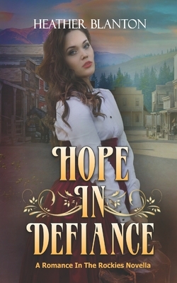 Hope in Defiance: A Christian Historical Western Romance by Heather Blanton