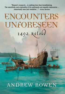 Encounters Unforeseen: 1492 Retold by Andrew Rowen