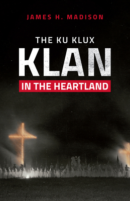 The Ku Klux Klan in the Heartland by James H. Madison