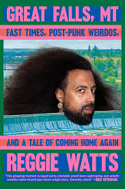Great Falls, MT: Fast Times, Post-Punk Weirdos, and a Tale of Coming Home Again by Reggie Watts