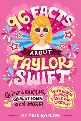 96 Facts About Taylor Swift: Quizzes, Quotes, Questions, and More! With Bonus Journal Pages for Writing! by Arie Kaplan