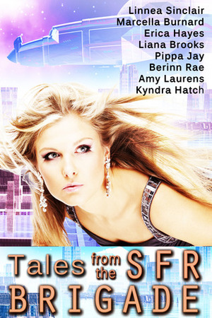 Tales From The SFR Brigade by Marcella Burnard, J.C. Cassels, Kyndra Hatch, Pippa Jay, Erica Hayes, Liana Brooks, Berinn Rae, Linnea Sinclair, Amy Laurens