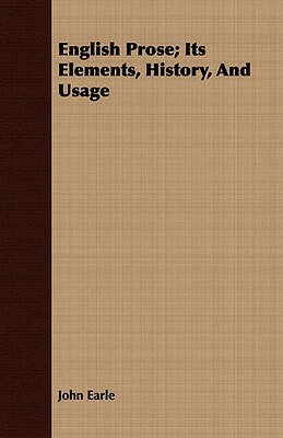 English Prose; Its Elements, History, and Usage by John Earle