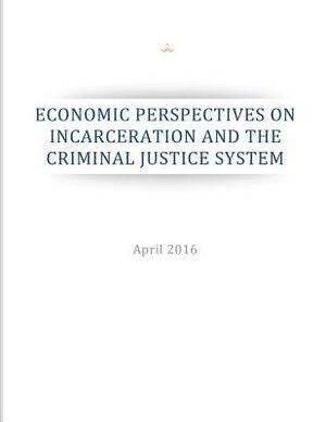 Economic Perspectives on Incarceration and the Criminal Justice System by Executive Office of the President