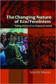 The Changing Nature of Eco/Feminism: Telling Stories from Clayoquot Sound by Niamh Moore