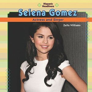 Selena Gomez: Actress and Singer by Zella Williams