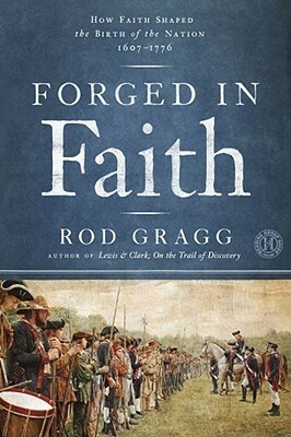 Forged in Faith: How Faith Shaped the Founding Fathers and the Birth of a Nation by Rod Gragg