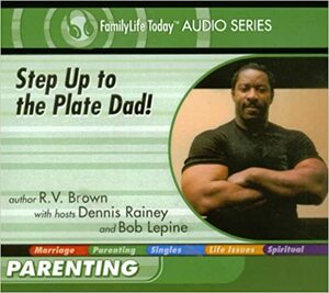 Step Up to the Plate Dad! (FamilyLife Today Audio Series) by R.V. Brown, Bob Lepine, Dennis Rainey