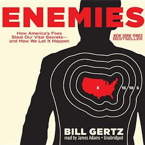Enemies: How America's Foes Steal Our Vital Secrets--And How We Let It Happen by Bill Gertz