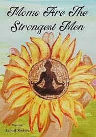 Moms Are the Strongest Men: Poems by Raquel Medora