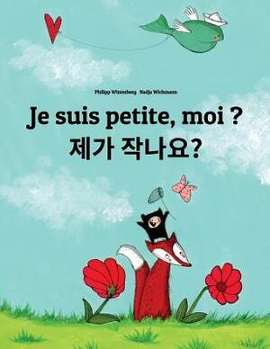 Je suis petite, moi ? &#51228;&#44032; &#51089;&#45208;&#50836;?: Un livre d'images pour les enfants (Edition bilingue français-coréen) by 