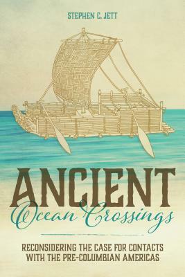 Ancient Ocean Crossings: Reconsidering the Case for Contacts with the Pre-Columbian Americas by Stephen C. Jett