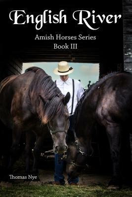 English River: Amish Horses Series Book III by Thomas Nye