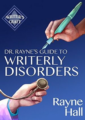 Dr Rayne's Guide To Writerly Disorders: A Tongue-in-Cheek Diagnosis For What Ails Authors by Rayne Hall