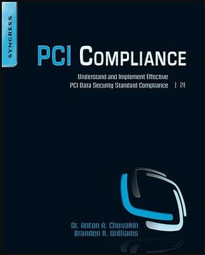 PCI Compliance: Understand and Implement Effective PCI Data Security Standard Compliance by Anton Chuvakin, Branden R. Williams