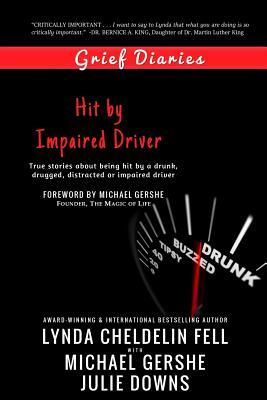 Grief Diaries: Hit by Impaired Driver by Julie Downs, Michael Gershe, Lynda Cheldelin Fell