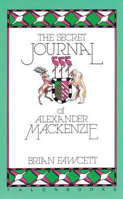 The Secret Journal of Alexander MacKenzie by Brian Fawcett