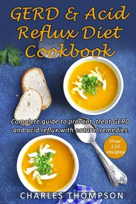 GERD&Acid Reflux Diet Cookbook: (2 BOOK in 1) Complete guide to prevent, treat GERD and acid reflux with natural remedies. More than 150 delicious qui by Charles Thompson