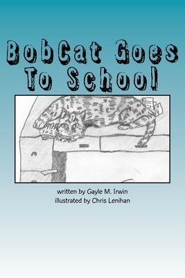 BobCat Goes To School by Gayle M. Irwin