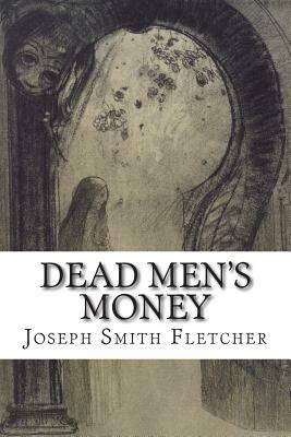 Dead Men's Money by Joseph Smith, J. S. Fletcher