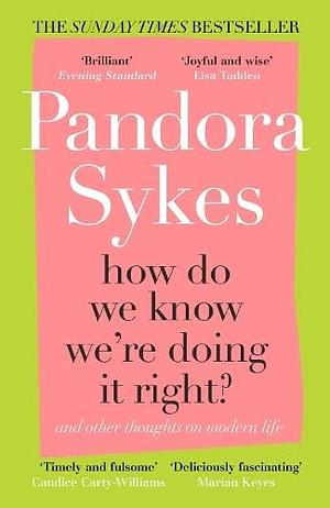 How Do We Know We're Doing It Right: Other Essays on Modern Life by Pandora Sykes, Pandora Sykes